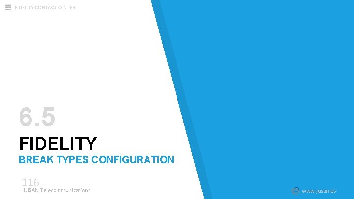 FIDELITY CONTACT CENTER 6. 5 FIDELITY BREAK TYPES CONFIGURATION 116 JUSAN Telecommunications www. jusan.