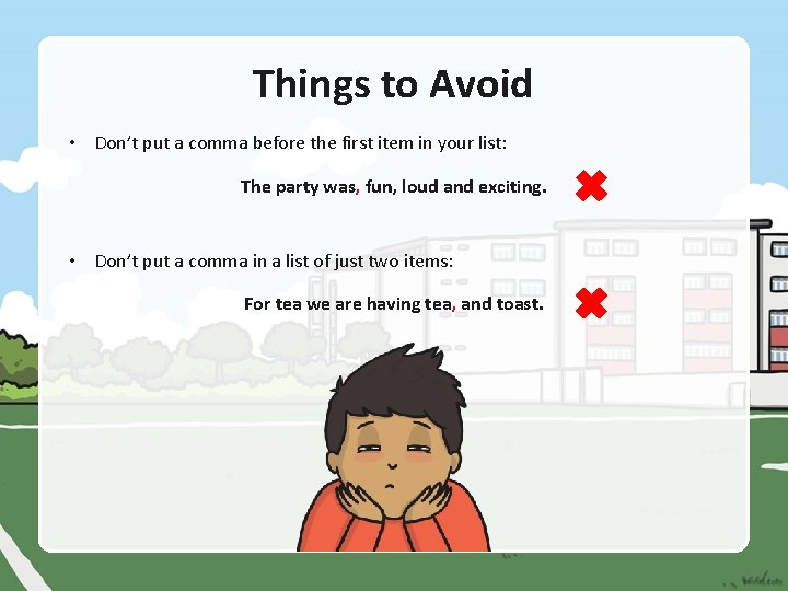Things to Avoid • Don’t put a comma before the first item in your
