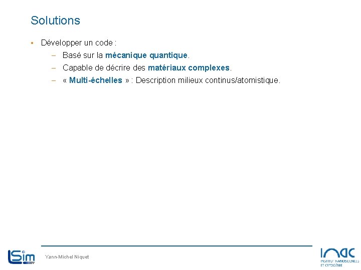 Solutions • Développer un code : – Basé sur la mécanique quantique. – Capable Solutions • Développer un code : – Basé sur la mécanique quantique. – Capable