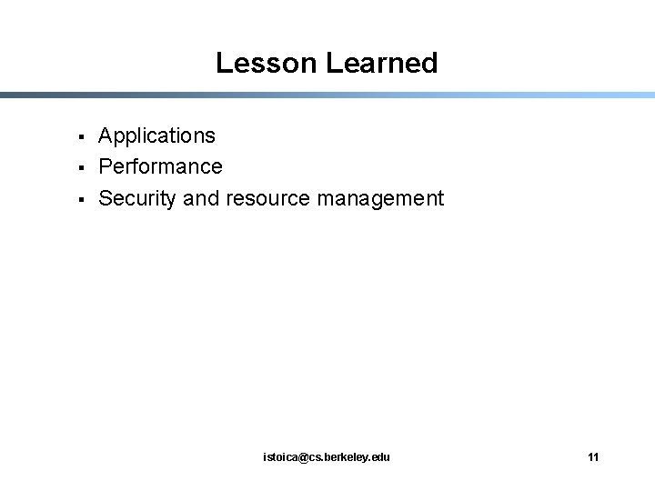 Lesson Learned § § § Applications Performance Security and resource management istoica@cs. berkeley. edu