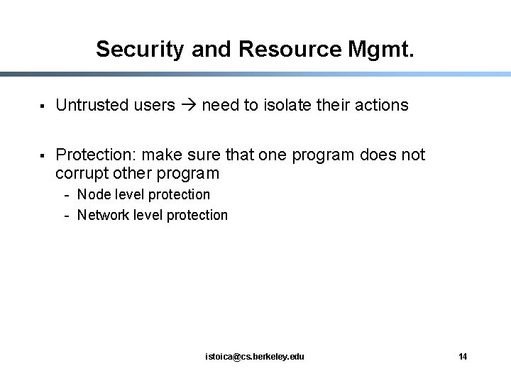 Security and Resource Mgmt. § Untrusted users need to isolate their actions § Protection: