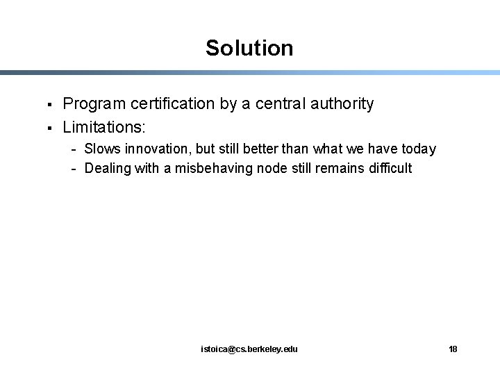 Solution § § Program certification by a central authority Limitations: - Slows innovation, but