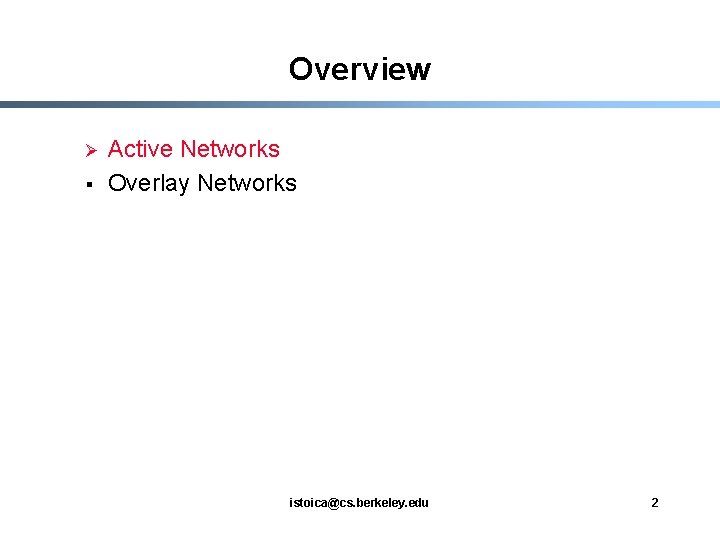 Overview Ø § Active Networks Overlay Networks istoica@cs. berkeley. edu 2 