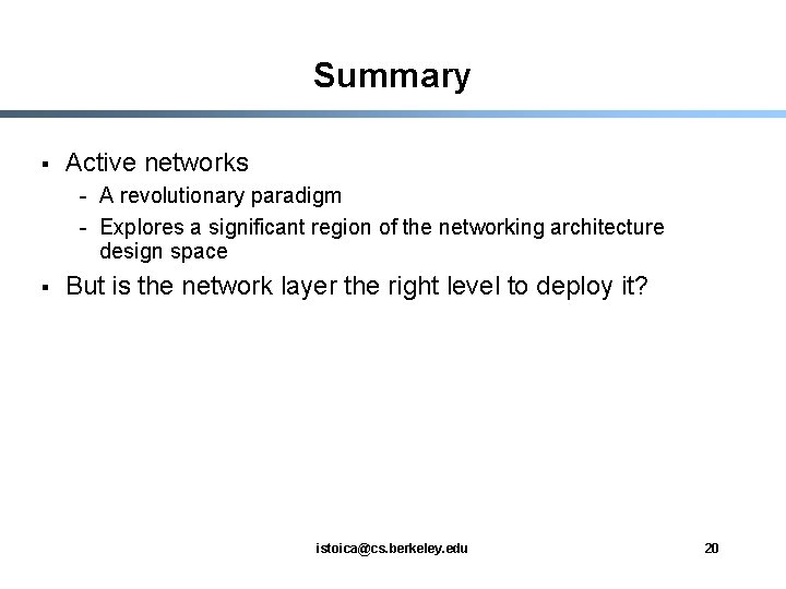 Summary § Active networks - A revolutionary paradigm - Explores a significant region of