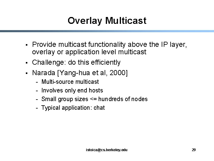 Overlay Multicast § § § Provide multicast functionality above the IP layer, overlay or