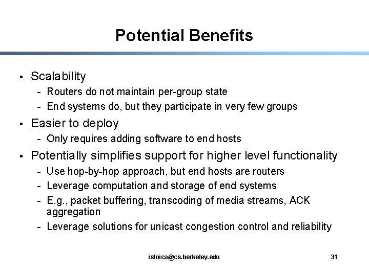Potential Benefits § Scalability - Routers do not maintain per-group state - End systems