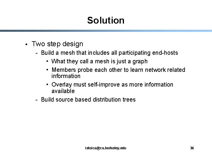 Solution § Two step design - Build a mesh that includes all participating end-hosts