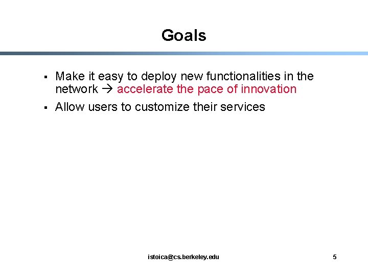 Goals § § Make it easy to deploy new functionalities in the network accelerate