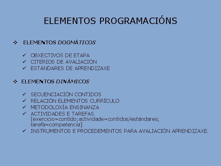 ELEMENTOS PROGRAMACIÓNS v ELEMENTOS DOGMÁTICOS ü OBXECTIVOS DE ETAPA ü CITERIOS DE AVALIACIÓN ü ELEMENTOS PROGRAMACIÓNS v ELEMENTOS DOGMÁTICOS ü OBXECTIVOS DE ETAPA ü CITERIOS DE AVALIACIÓN ü