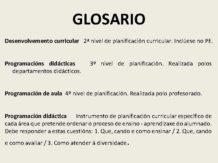 GLOSARIO Desenvolvemento curricular 2ª nivel de planificación curricular. Inclúese no PE. Programacións didácticas departamentos GLOSARIO Desenvolvemento curricular 2ª nivel de planificación curricular. Inclúese no PE. Programacións didácticas departamentos