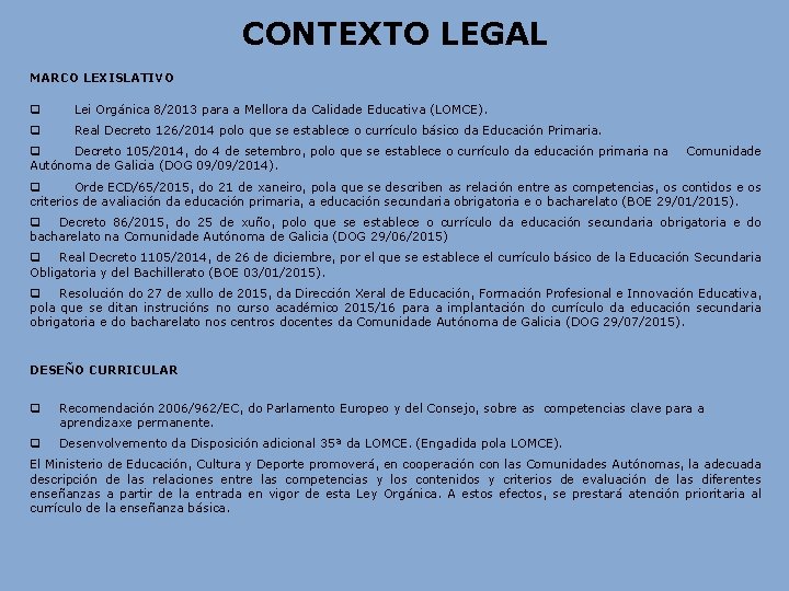 CONTEXTO LEGAL MARCO LEXISLATIVO q Lei Orgánica 8/2013 para a Mellora da Calidade Educativa CONTEXTO LEGAL MARCO LEXISLATIVO q Lei Orgánica 8/2013 para a Mellora da Calidade Educativa