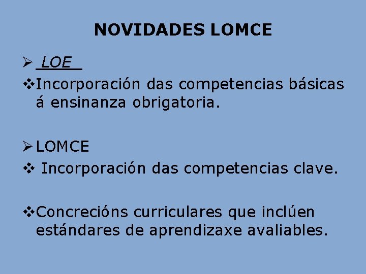NOVIDADES LOMCE Ø LOE v. Incorporación das competencias básicas á ensinanza obrigatoria. Ø LOMCE NOVIDADES LOMCE Ø LOE v. Incorporación das competencias básicas á ensinanza obrigatoria. Ø LOMCE