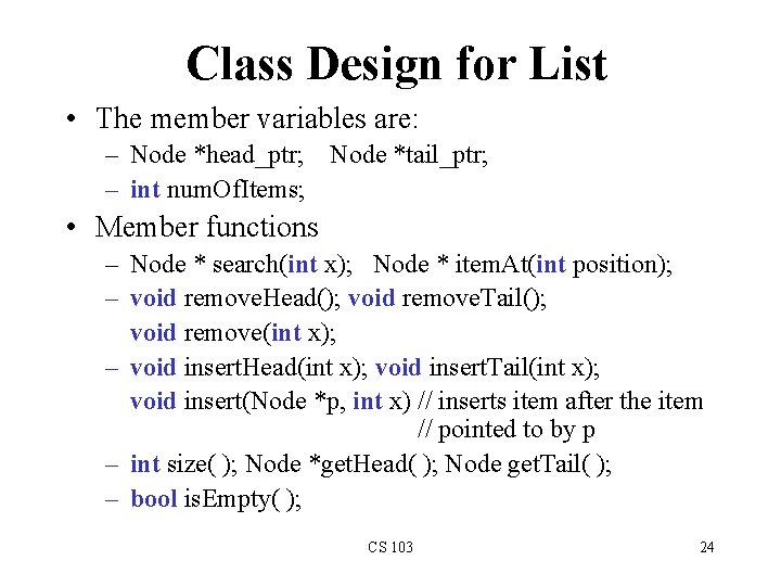 Class Design for List • The member variables are: – Node *head_ptr; Node *tail_ptr;