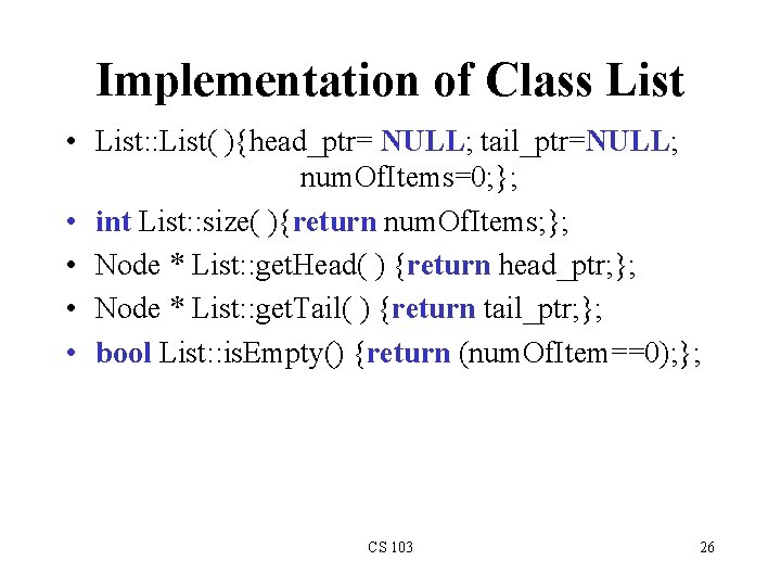 Implementation of Class List • List: : List( ){head_ptr= NULL; tail_ptr=NULL; num. Of. Items=0;