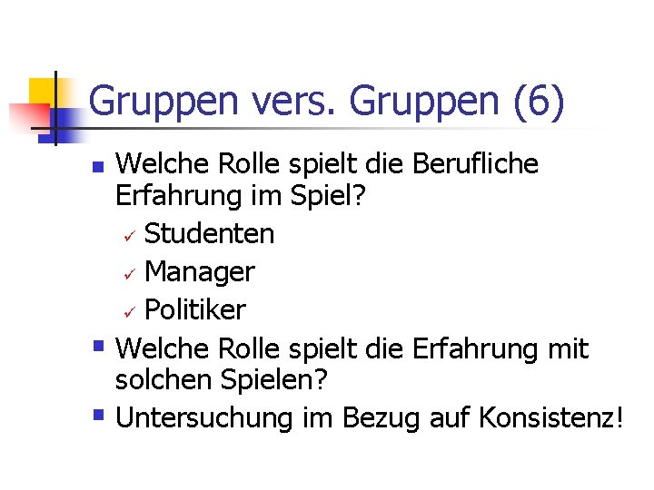 Gruppen vers. Gruppen (6) Welche Rolle spielt die Berufliche Erfahrung im Spiel? ü Studenten