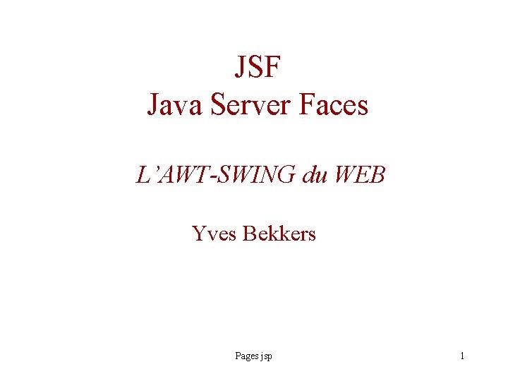 JSF Java Server Faces L’AWT-SWING du WEB Yves Bekkers Pages jsp 1 