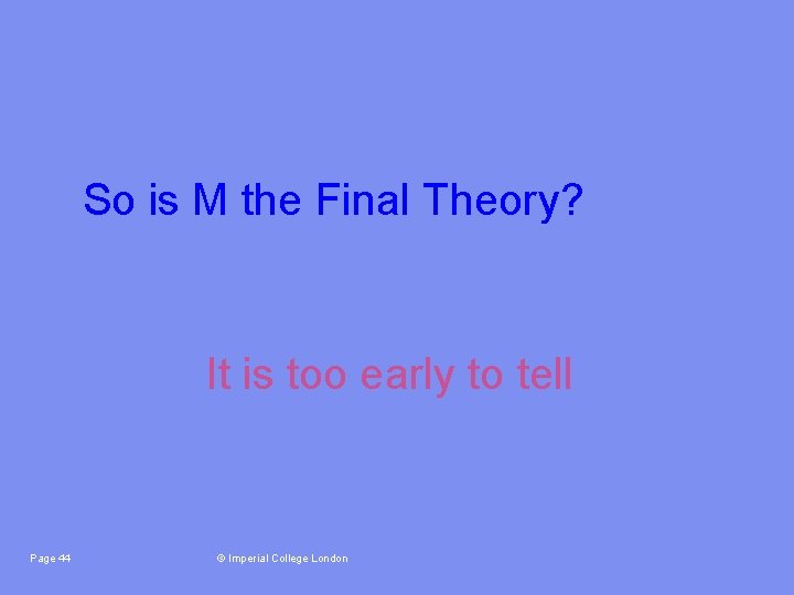 So is M the Final Theory? It is too early to tell Page 44