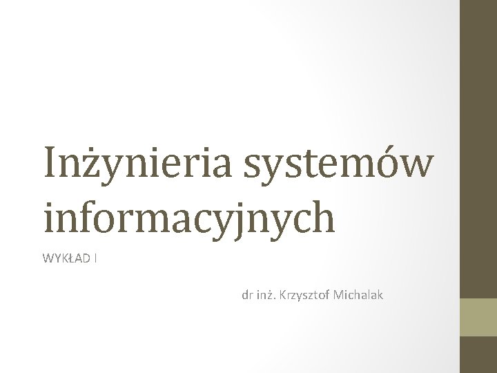 Inżynieria systemów informacyjnych WYKŁAD I dr inż. Krzysztof Michalak 