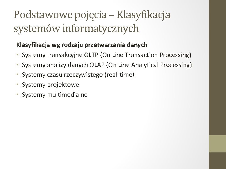 Podstawowe pojęcia – Klasyfikacja systemów informatycznych Klasyfikacja wg rodzaju przetwarzania danych • Systemy transakcyjne