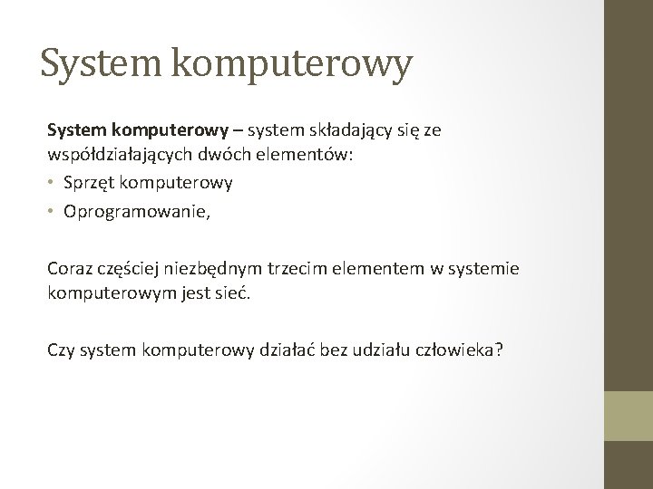 System komputerowy – system składający się ze współdziałających dwóch elementów: • Sprzęt komputerowy •