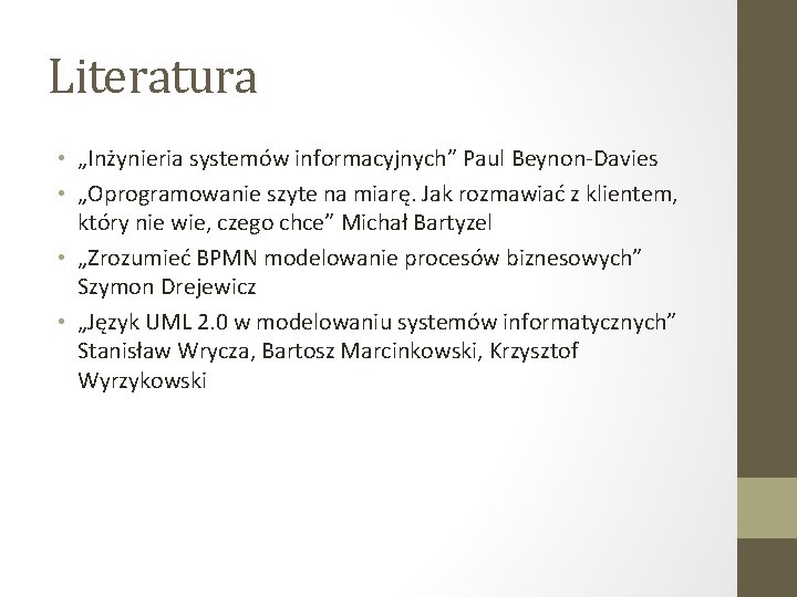 Literatura • „Inżynieria systemów informacyjnych” Paul Beynon-Davies • „Oprogramowanie szyte na miarę. Jak rozmawiać