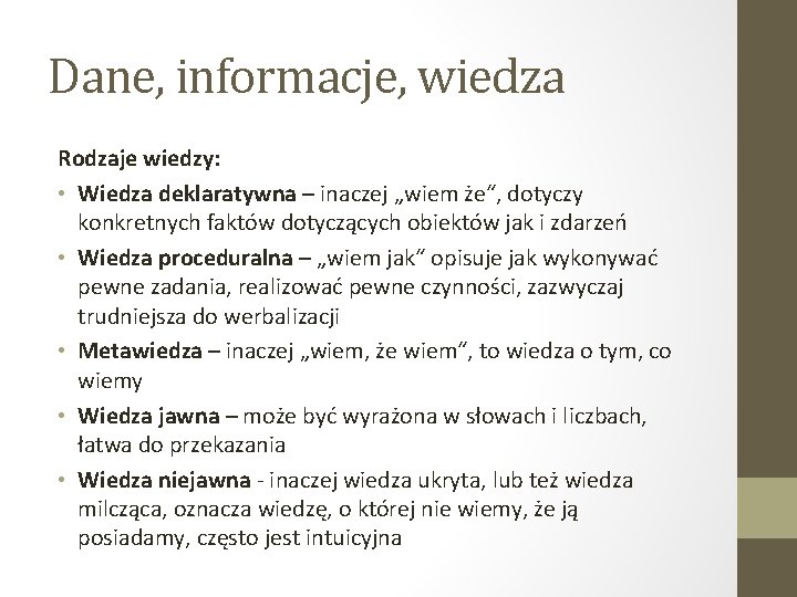 Dane, informacje, wiedza Rodzaje wiedzy: • Wiedza deklaratywna – inaczej „wiem że“, dotyczy konkretnych