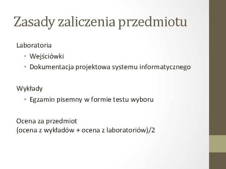 Zasady zaliczenia przedmiotu Laboratoria • Wejściówki • Dokumentacja projektowa systemu informatycznego Wykłady • Egzamin