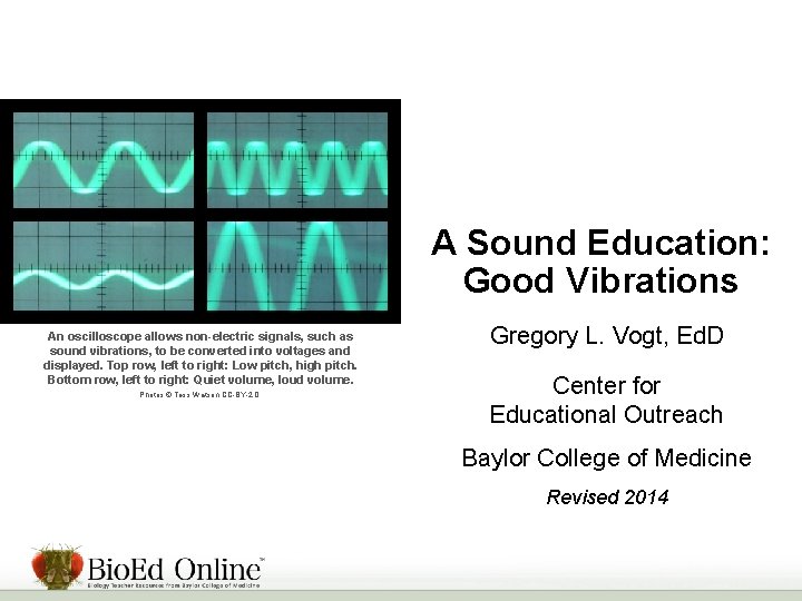 A Sound Education: Good Vibrations An oscilloscope allows non-electric signals, such as sound vibrations,
