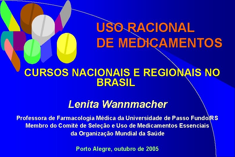 USO RACIONAL DE MEDICAMENTOS CURSOS NACIONAIS E REGIONAIS NO BRASIL Lenita Wannmacher Professora de