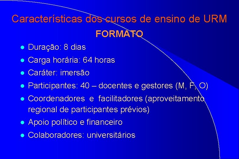 Características dos cursos de ensino de URM FORMATO l Duração: 8 dias l Carga