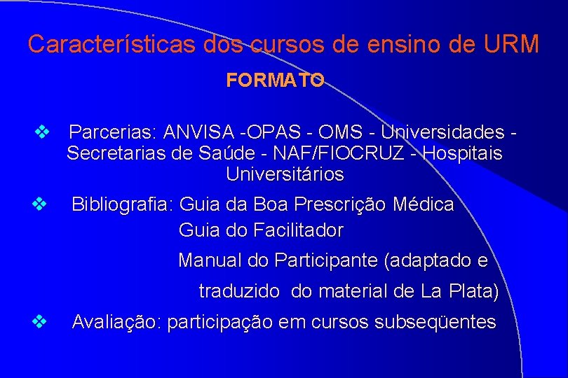 Características dos cursos de ensino de URM FORMATO v Parcerias: ANVISA -OPAS - OMS