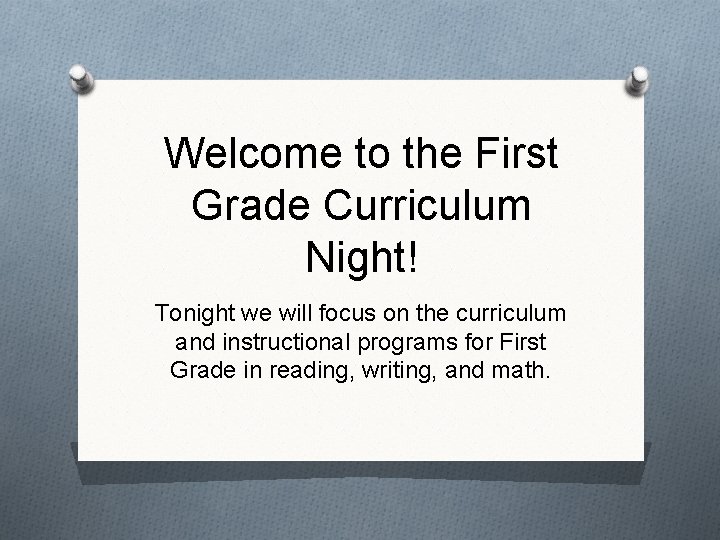 Welcome to the First Grade Curriculum Night! Tonight we will focus on the curriculum