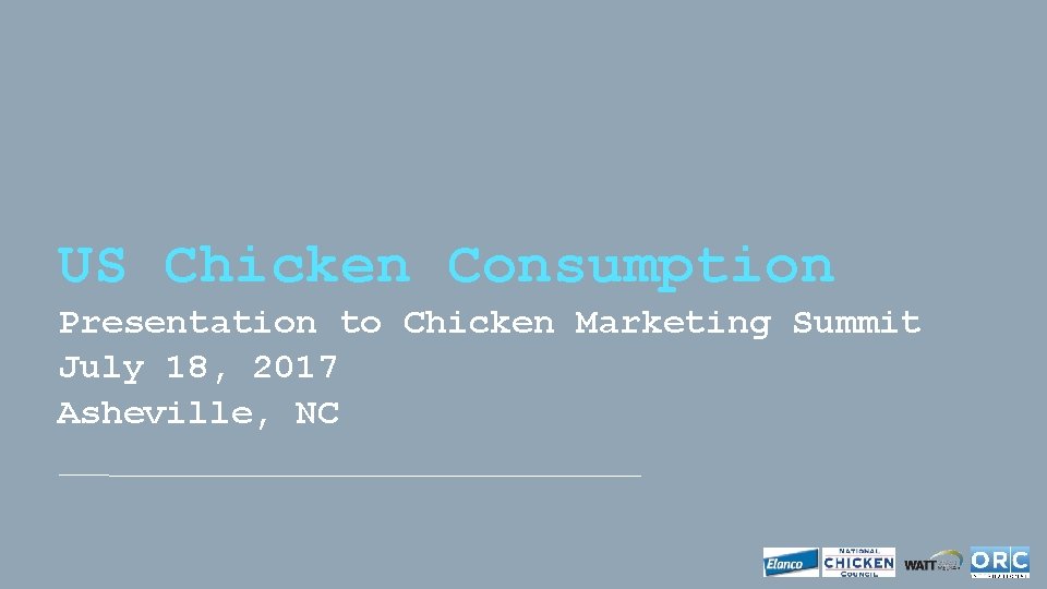 US Chicken Consumption Presentation to Chicken Marketing Summit July 18, 2017 Asheville, NC 