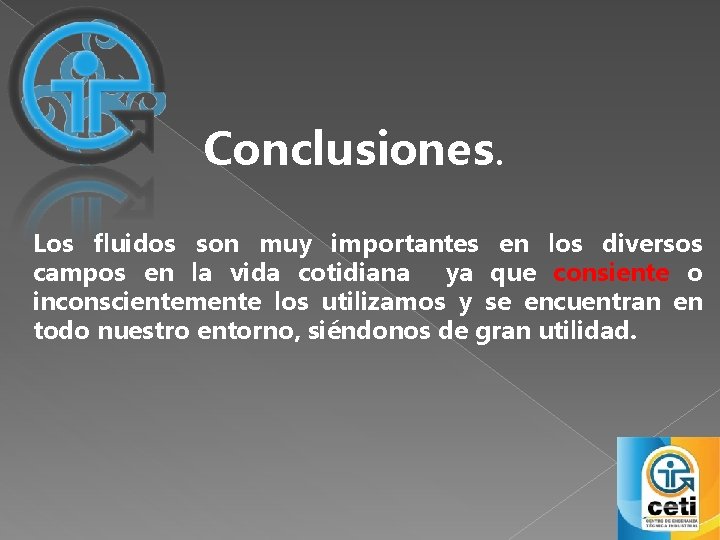 Conclusiones. Los fluidos son muy importantes en los diversos campos en la vida cotidiana Conclusiones. Los fluidos son muy importantes en los diversos campos en la vida cotidiana