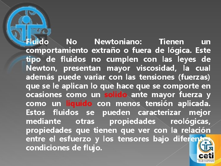 Fluido No Newtoniano: Tienen un comportamiento extraño o fuera de lógica. Este tipo de