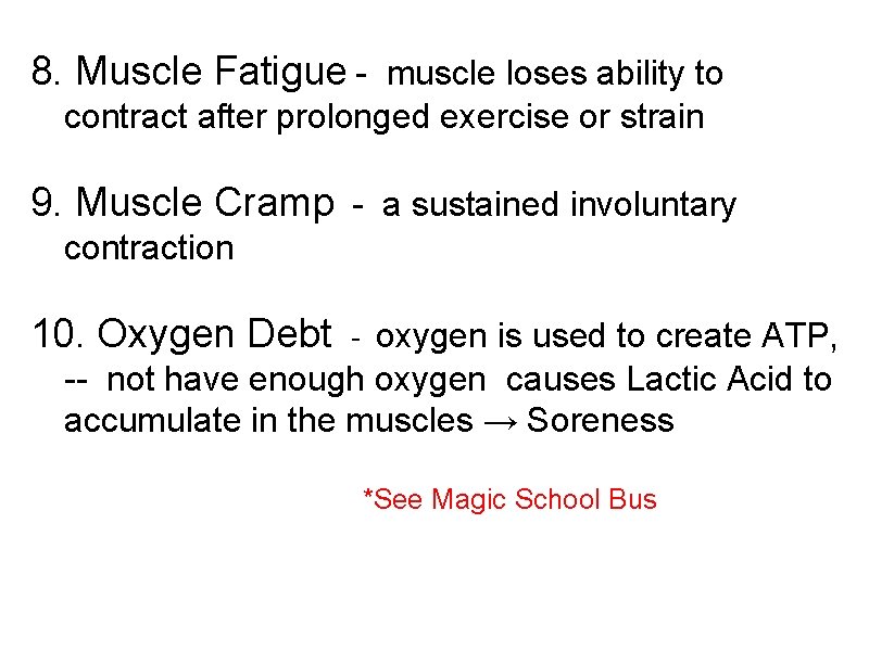 8. Muscle Fatigue - muscle loses ability to contract after prolonged exercise or strain
