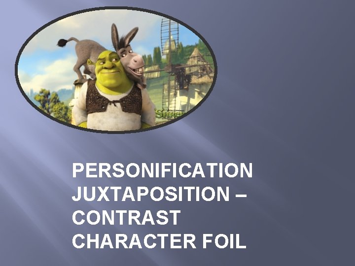 PERSONIFICATION JUXTAPOSITION – CONTRAST CHARACTER FOIL 