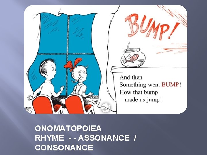 ONOMATOPOIEA RHYME - - ASSONANCE / CONSONANCE 