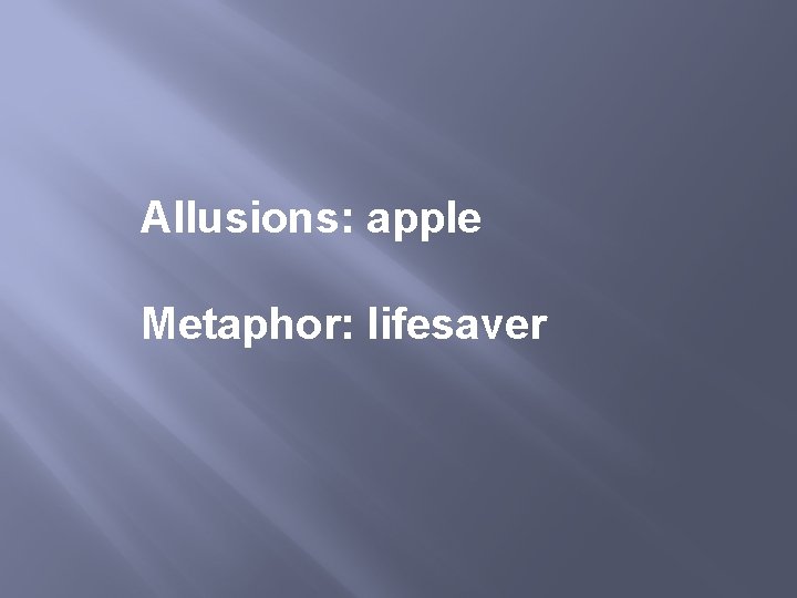 Allusions: apple Metaphor: lifesaver 