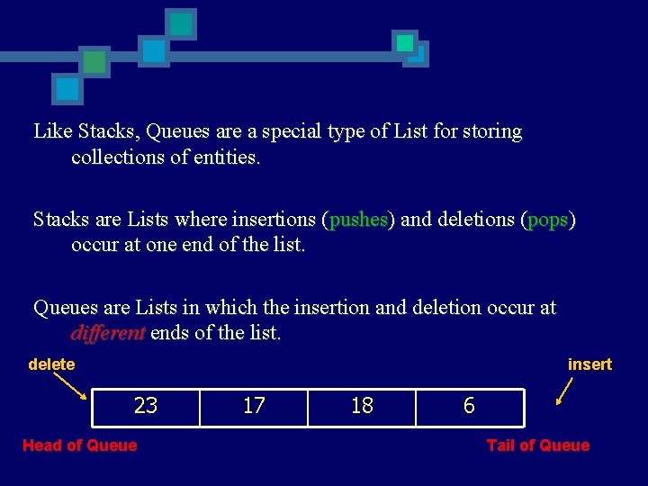 Like Stacks, Queues are a special type of List for storing collections of entities.