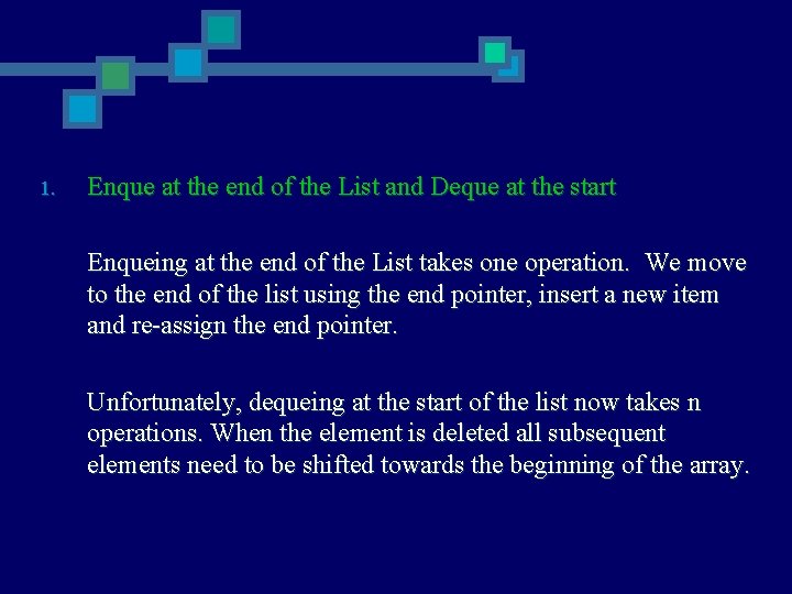 1. Enque at the end of the List and Deque at the start Enqueing