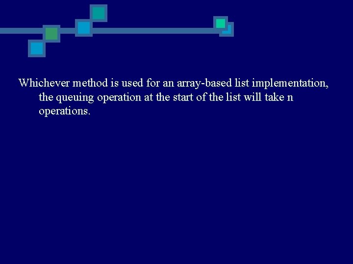 Whichever method is used for an array-based list implementation, the queuing operation at the