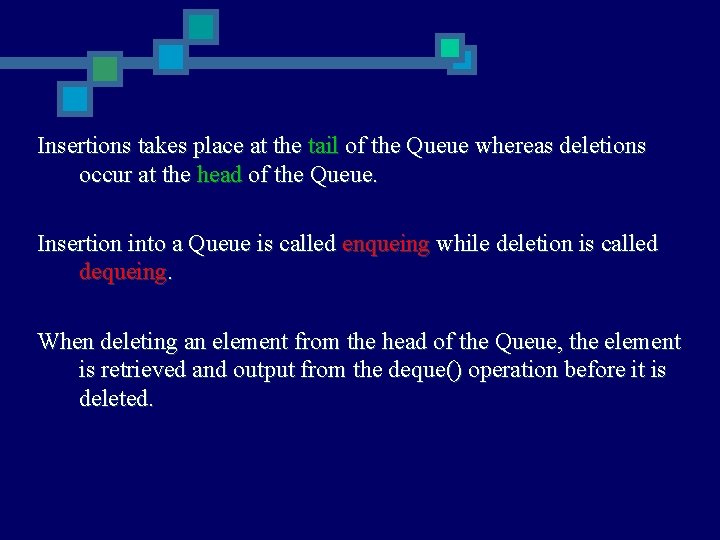 Insertions takes place at the tail of the Queue whereas deletions occur at the