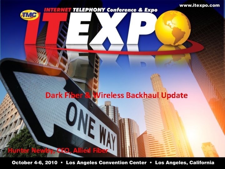 Dark Fiber & Wireless Backhaul Update Hunter Newby, CEO, Allied Fiber 