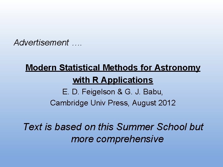Advertisement …. Modern Statistical Methods for Astronomy with R Applications E. D. Feigelson &