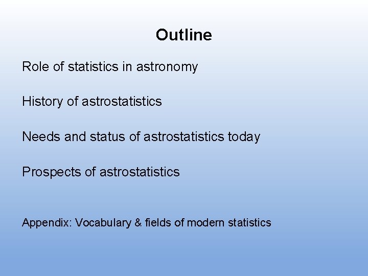 Outline Role of statistics in astronomy History of astrostatistics Needs and status of astrostatistics