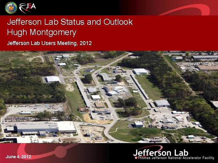 Jefferson Lab Status and Outlook Hugh Montgomery Jefferson Lab Users Meeting, 2012 June 4,