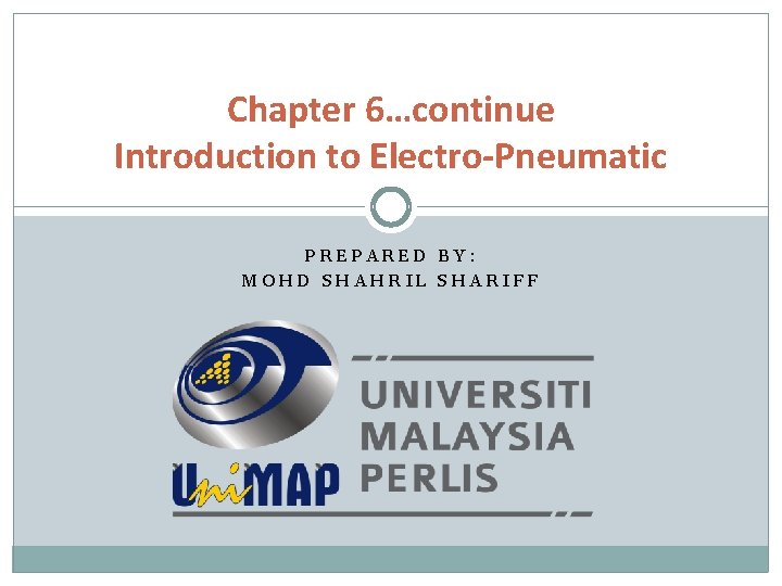 Chapter 6…continue Introduction to Electro-Pneumatic PREPARED BY: MOHD SHAHRIL SHARIFF 