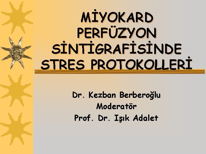 MİYOKARD PERFÜZYON SİNTİGRAFİSİNDE STRES PROTOKOLLERİ Dr. Kezban Berberoğlu Moderatör Prof. Dr. Işık Adalet 