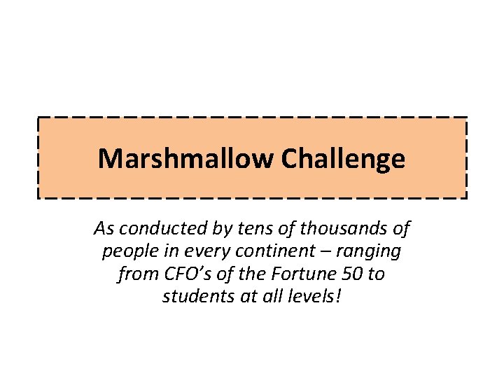 Marshmallow Challenge As conducted by tens of thousands of people in every continent –